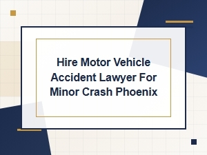 Hire a Phoenix Lawyer for a Minor Motor Vehicle Accident