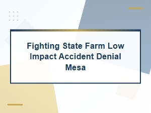 Fighting State Farm Low Impact Accident Denial in Mesa