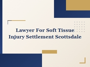Scottsdale Lawyer for Soft Tissue Injury Settlement