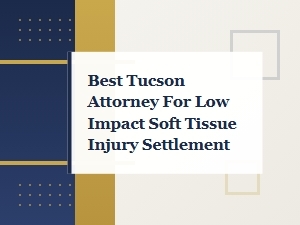 Best Tucson Attorney for Low Impact Soft Tissue Claims
