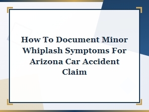 How to Document Minor Whiplash for an Arizona Car Claim
